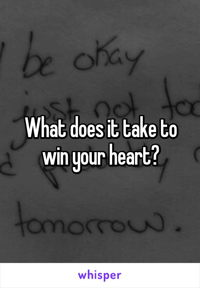 What does it take to win your heart?