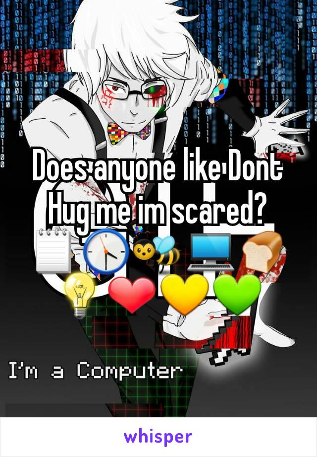 Does anyone like Dont Hug me im scared? 🗒🕟🐝💻🍞💡❤💛💚