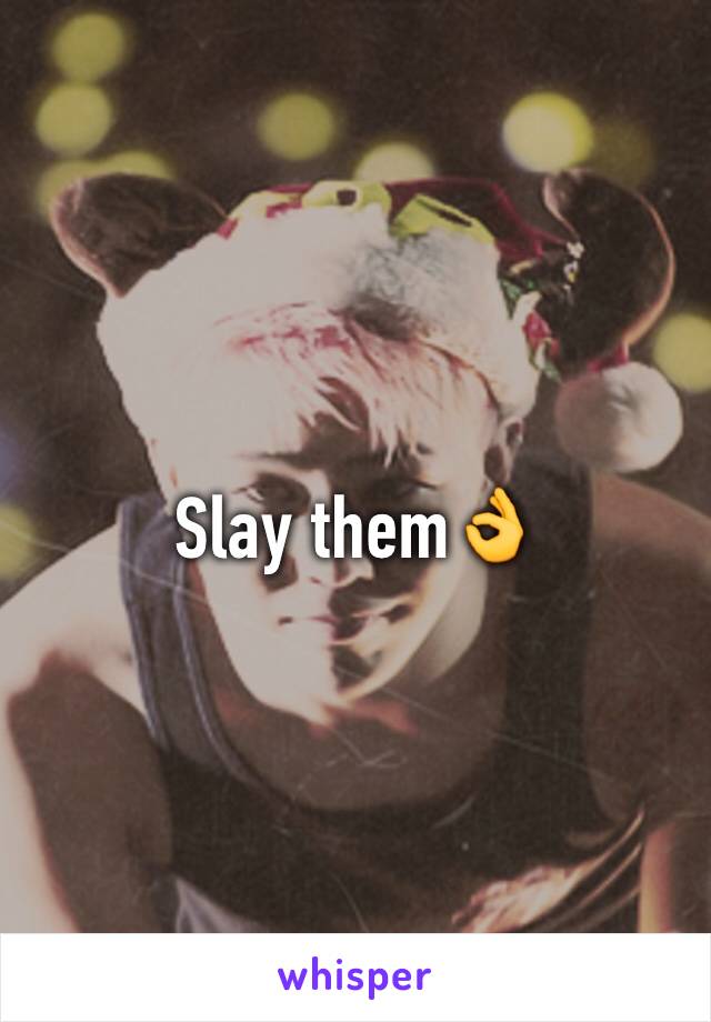 Slay them👌