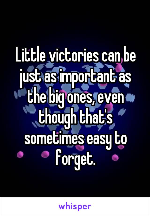 Little victories can be just as important as the big ones, even though that's sometimes easy to forget.