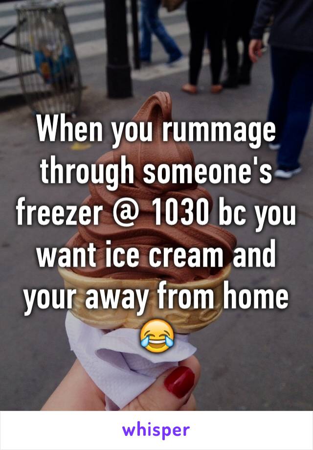 When you rummage through someone's freezer @ 1030 bc you want ice cream and your away from home 😂