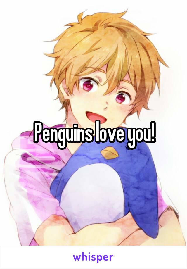 Penguins love you!