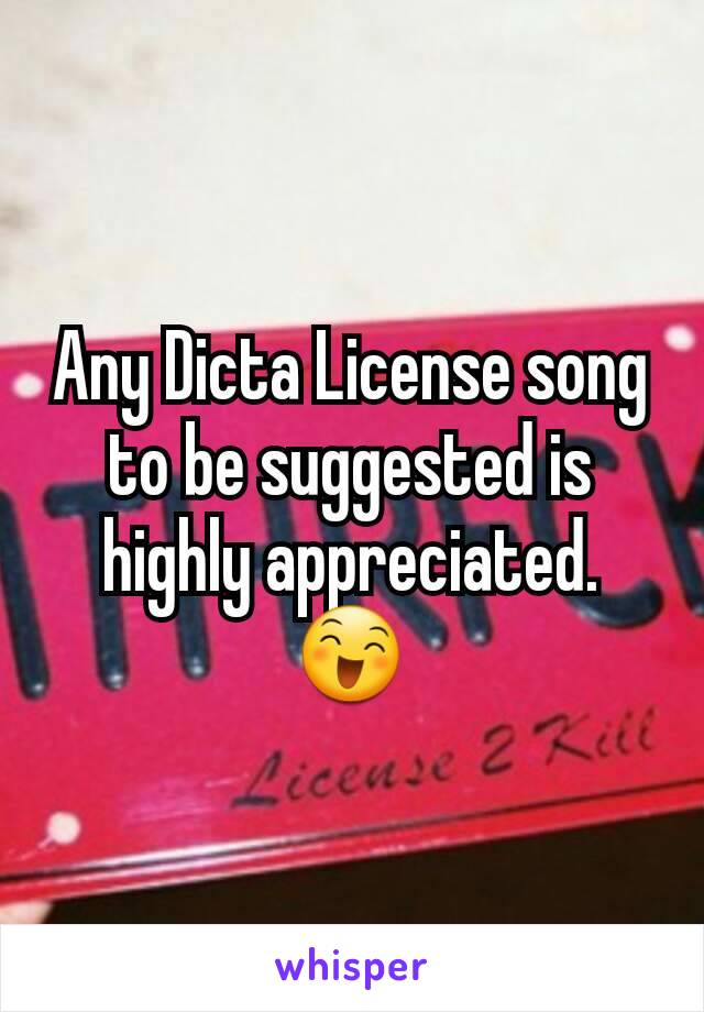 Any Dicta License song to be suggested is highly appreciated. 😄