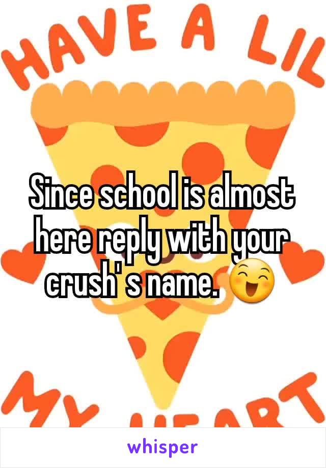 Since school is almost here reply with your crush' s name. 😄