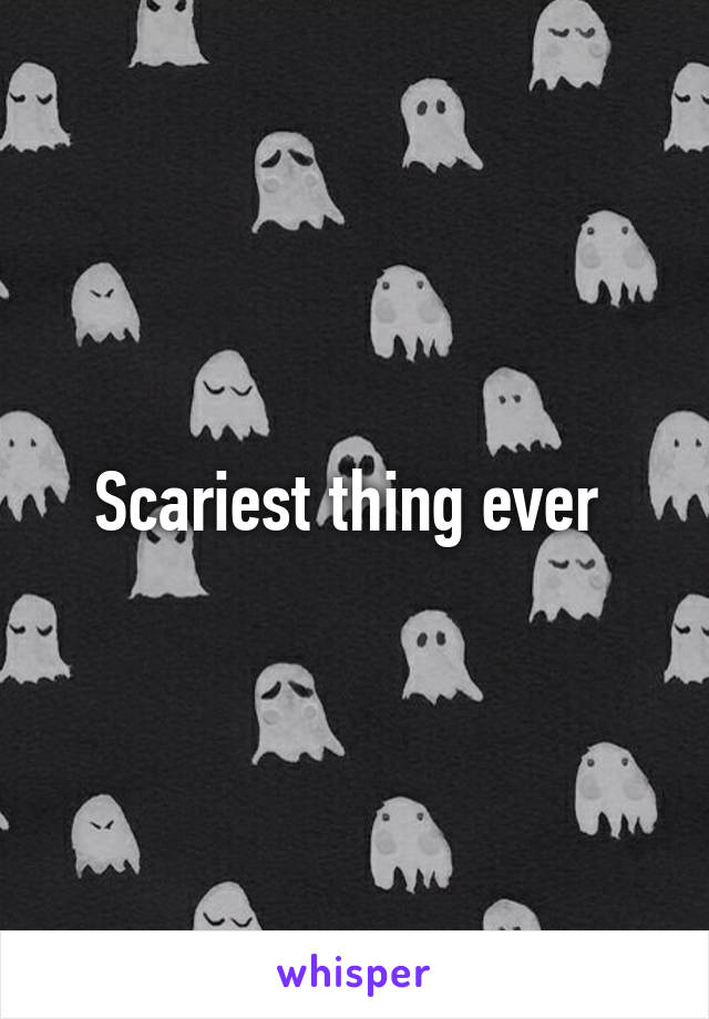 Scariest thing ever 
