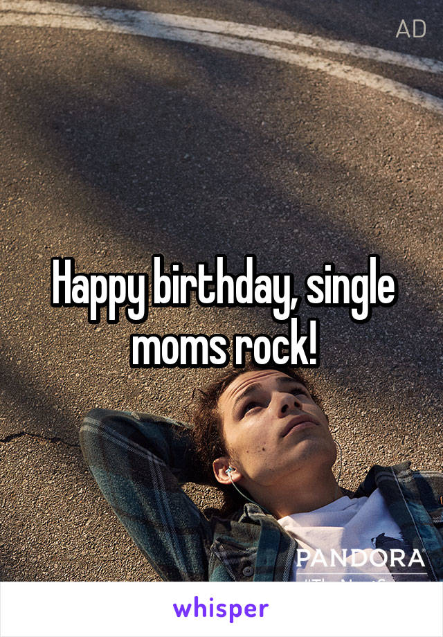 Happy birthday, single moms rock!