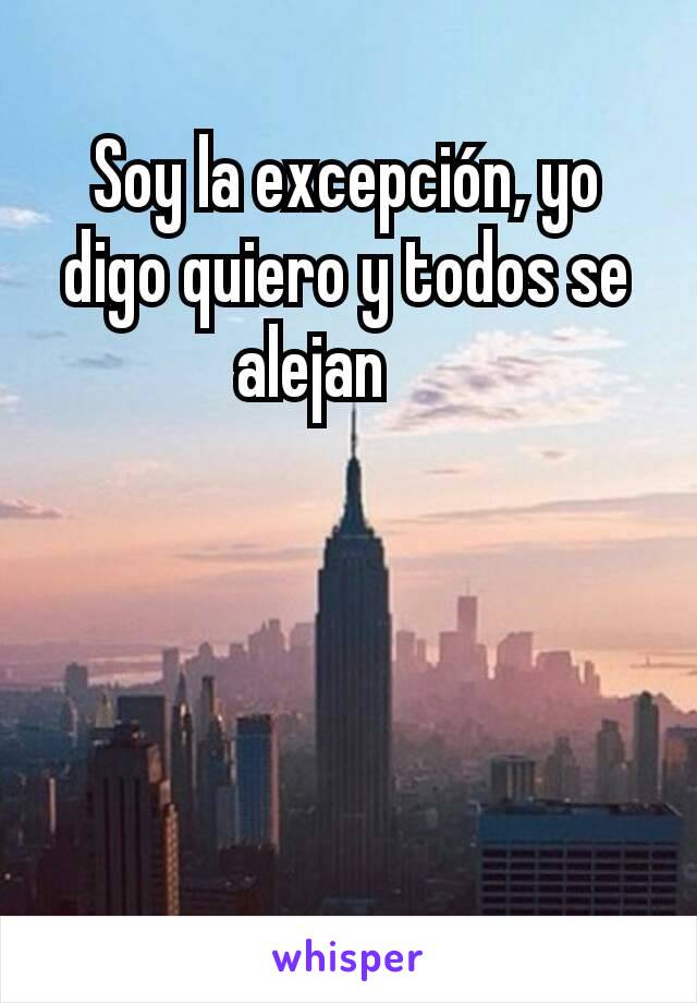 Soy la excepción, yo digo quiero y todos se alejan😐😐