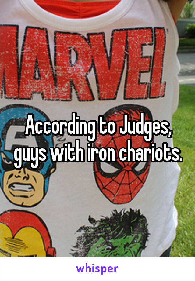 According to Judges, guys with iron chariots.