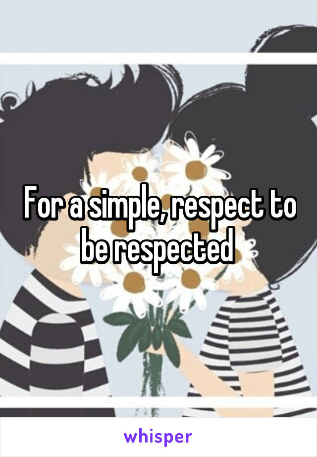 For a simple, respect to be respected 