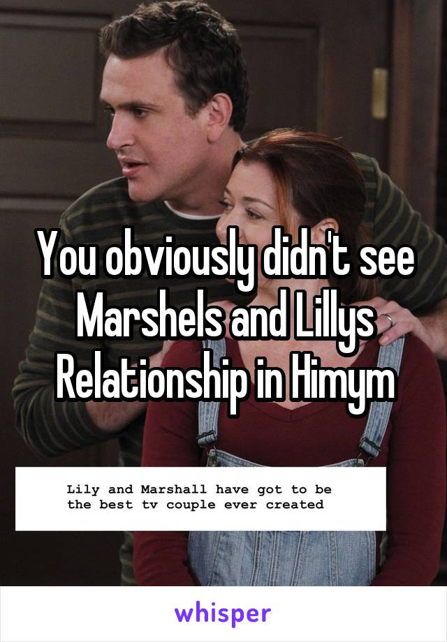 You obviously didn't see Marshels and Lillys
Relationship in Himym