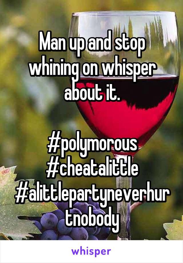 Man up and stop whining on whisper about it.

#polymorous
#cheatalittle
#alittlepartyneverhurtnobody