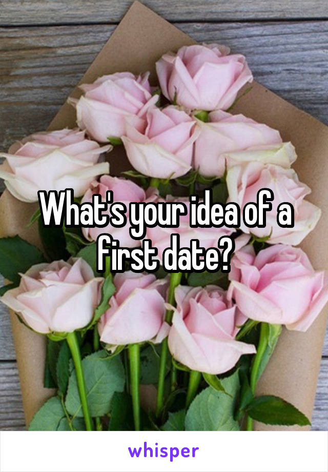 What's your idea of a first date?