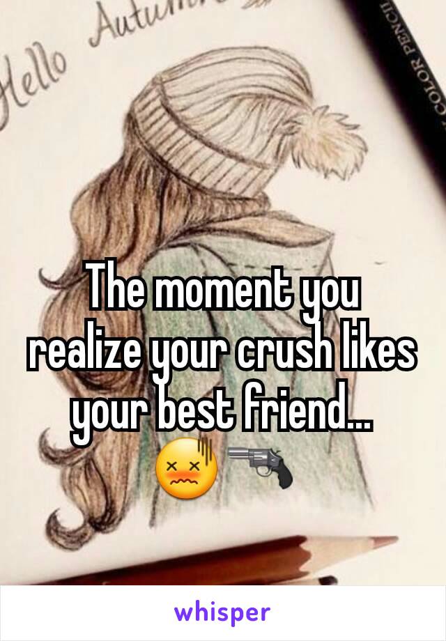 The moment you realize your crush likes your best friend...
😖🔫