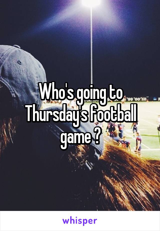 Who's going to Thursday's football game ?