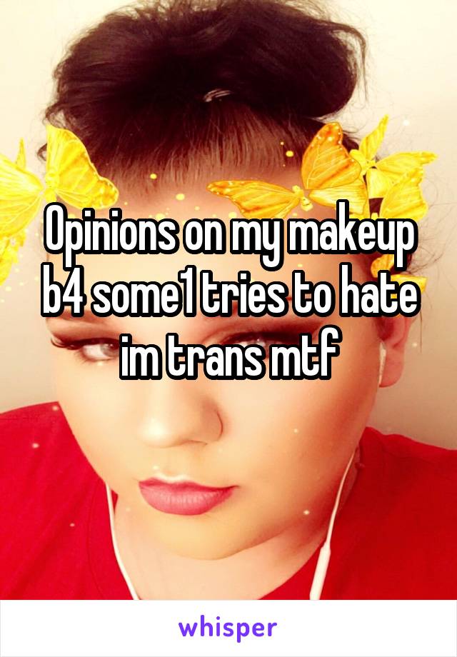 Opinions on my makeup b4 some1 tries to hate im trans mtf
