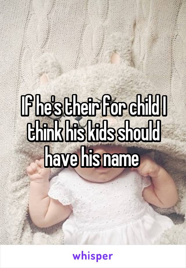 If he's their for child I think his kids should have his name 