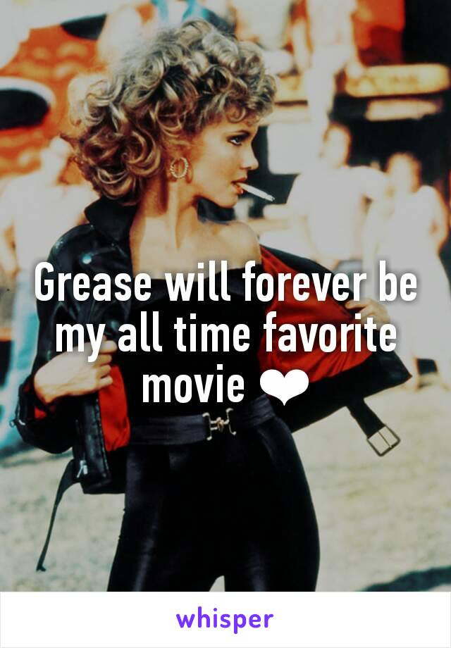 Grease will forever be my all time favorite movie ❤