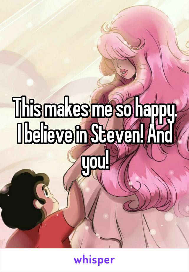 This makes me so happy. I believe in Steven! And you!