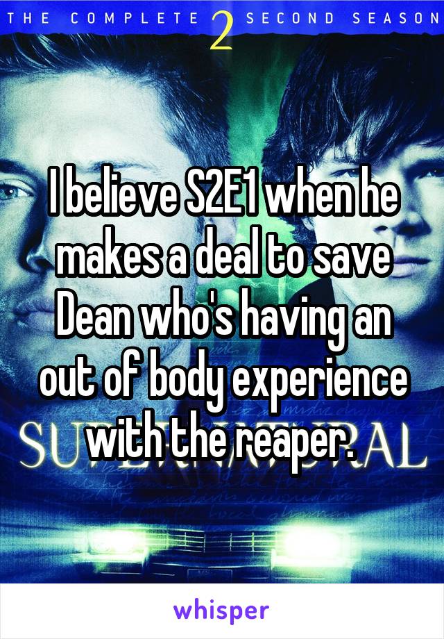 I believe S2E1 when he makes a deal to save Dean who's having an out of body experience with the reaper. 