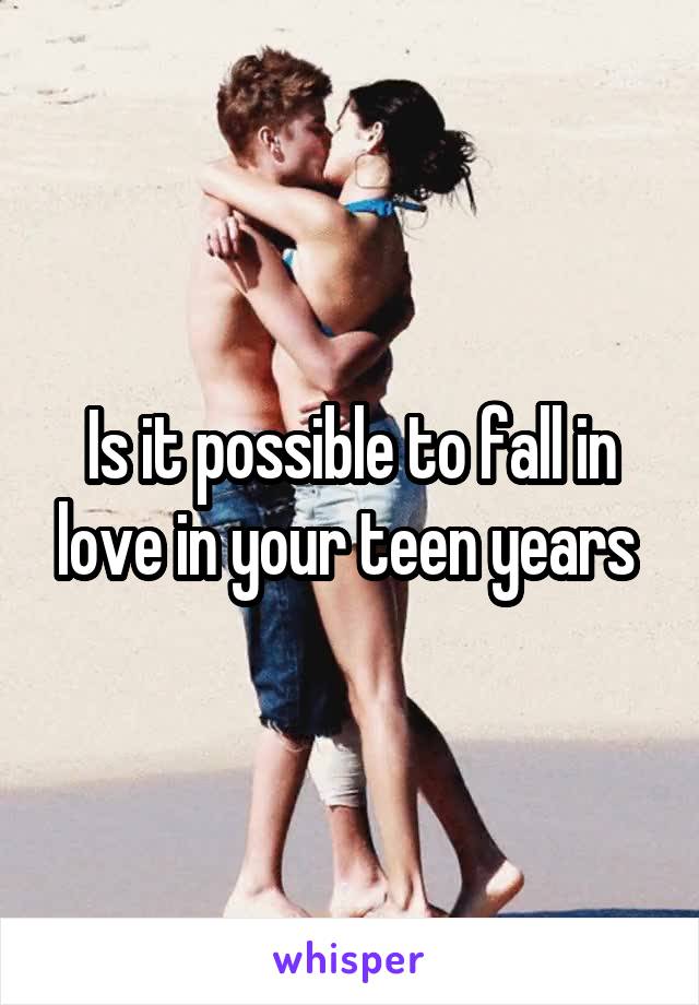 Is it possible to fall in love in your teen years 