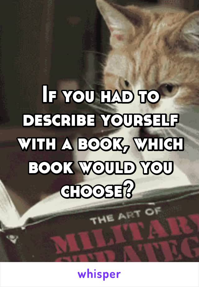 If you had to describe yourself with a book, which book would you choose? 