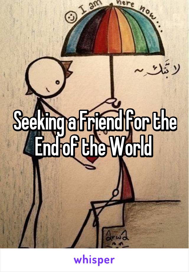 Seeking a Friend for the End of the World 