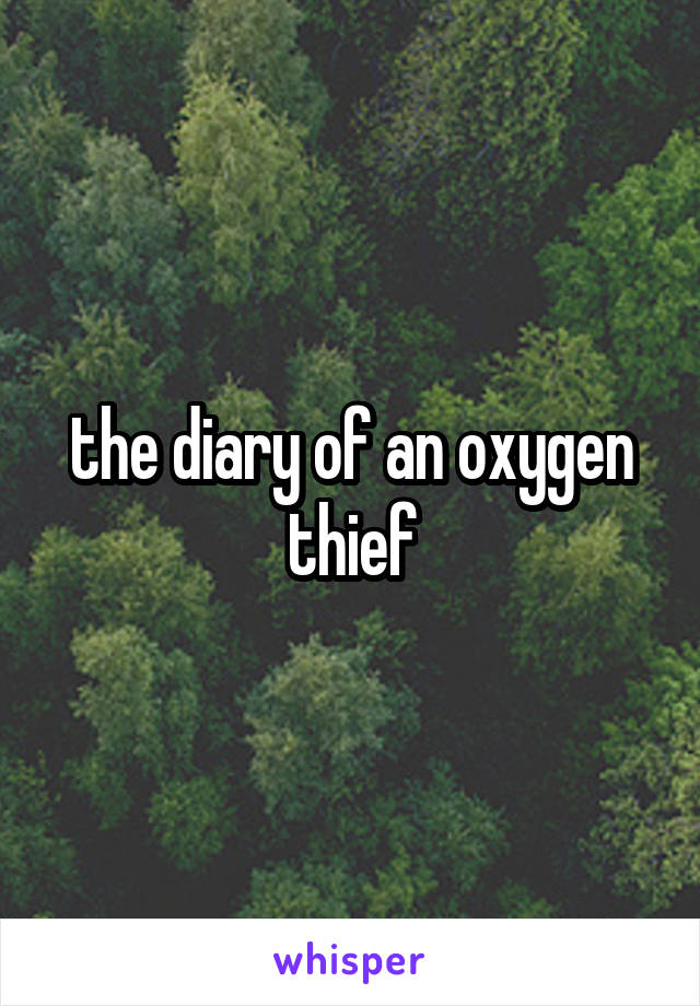 the diary of an oxygen thief