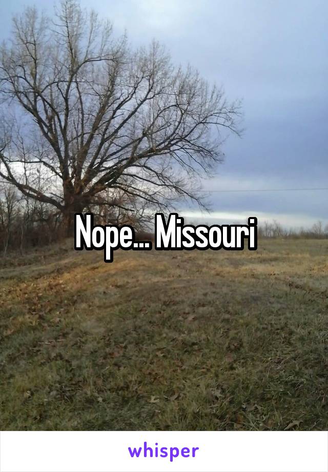 Nope... Missouri