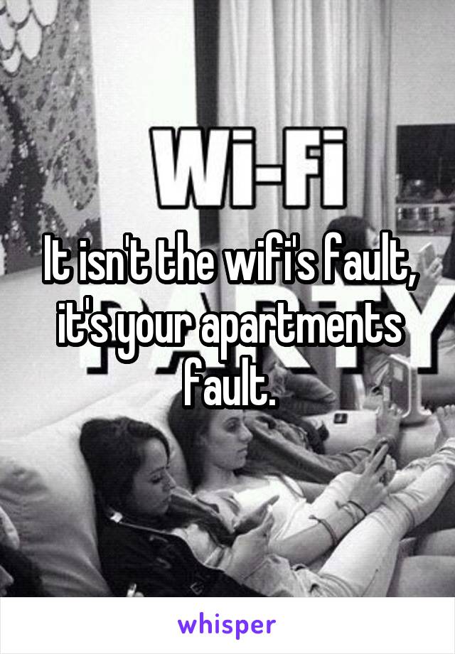 It isn't the wifi's fault, it's your apartments fault.