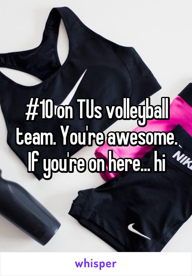 #10 on TUs volleyball team. You're awesome. If you're on here... hi