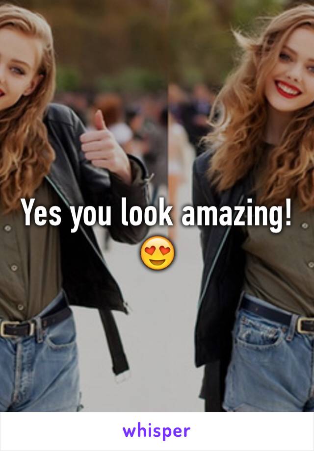 Yes you look amazing! 😍