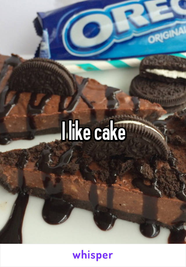 I like cake