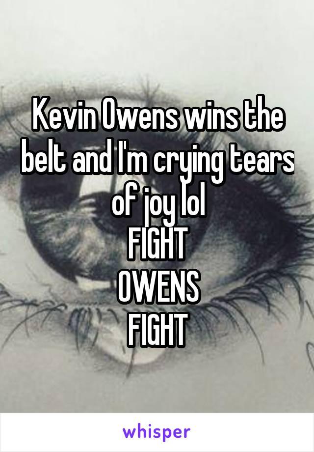 Kevin Owens wins the belt and I'm crying tears of joy lol
FIGHT
OWENS
FIGHT