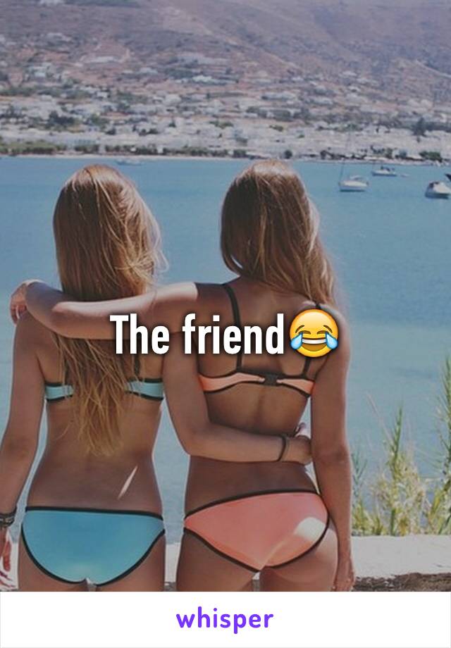 The friend😂