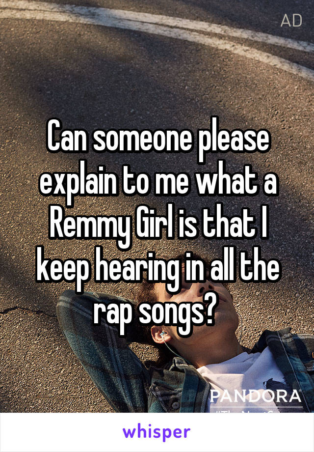 Can someone please explain to me what a Remmy Girl is that I keep hearing in all the rap songs? 