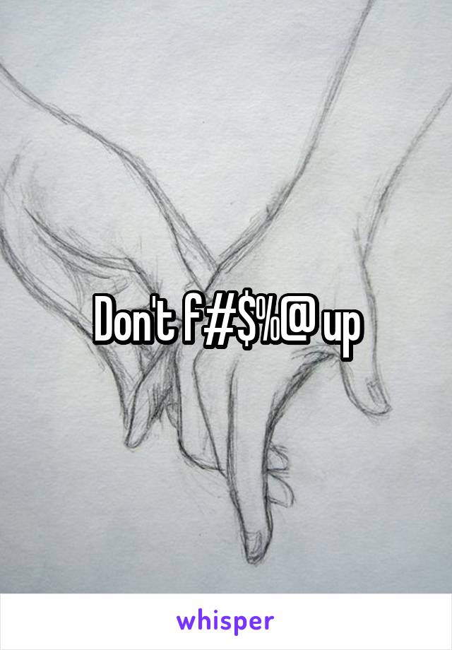 Don't f#$%@ up