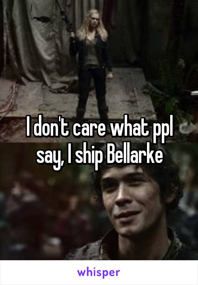 I don't care what ppl say, I ship Bellarke