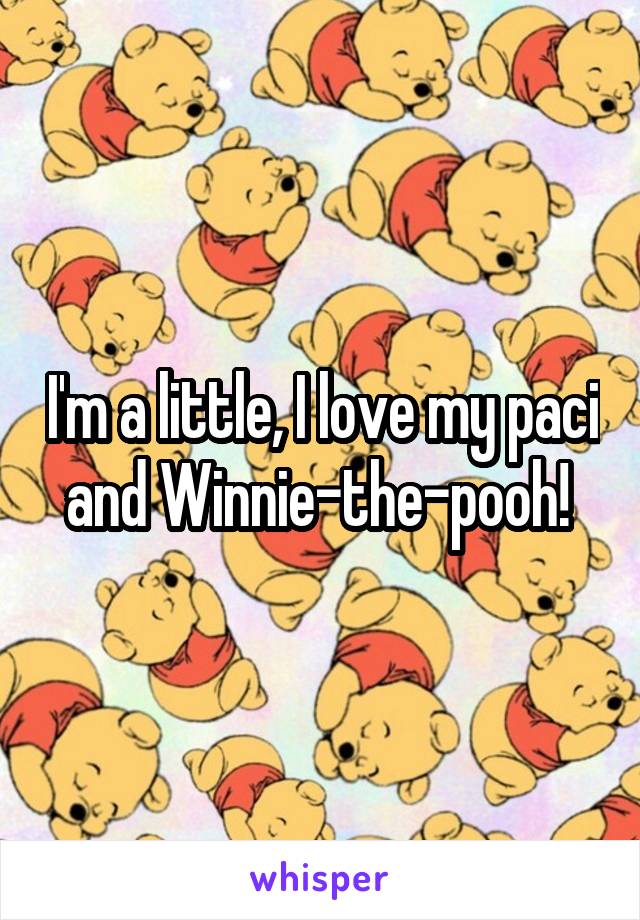 I'm a little, I love my paci and Winnie-the-pooh! 