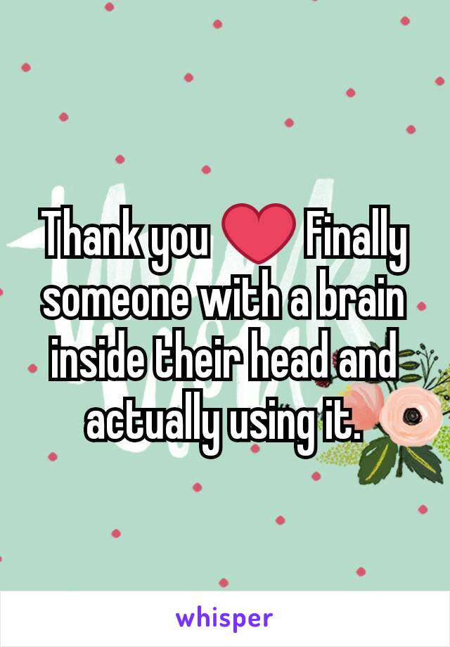 Thank you ❤ Finally someone with a brain inside their head and actually using it.