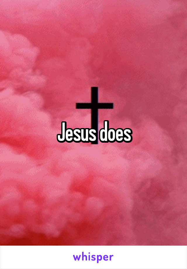 Jesus does