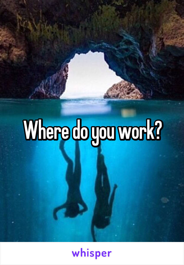 Where do you work?