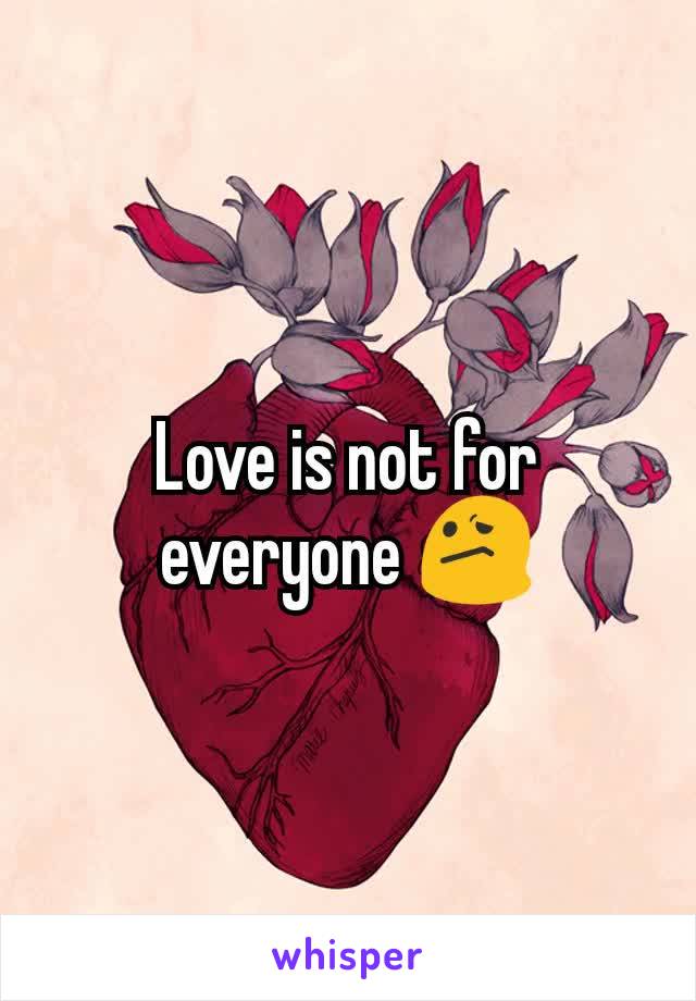 Love is not for everyone 😕