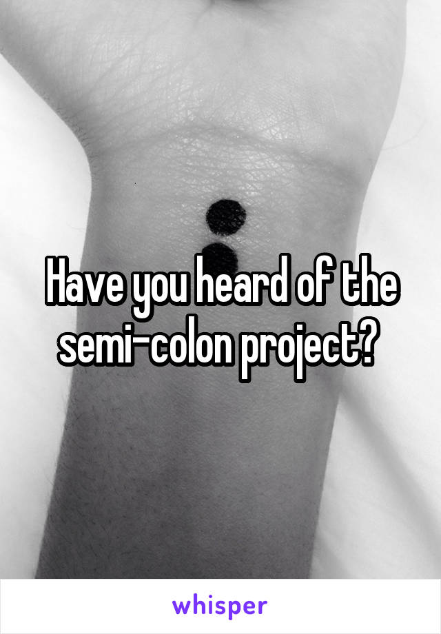 Have you heard of the semi-colon project? 