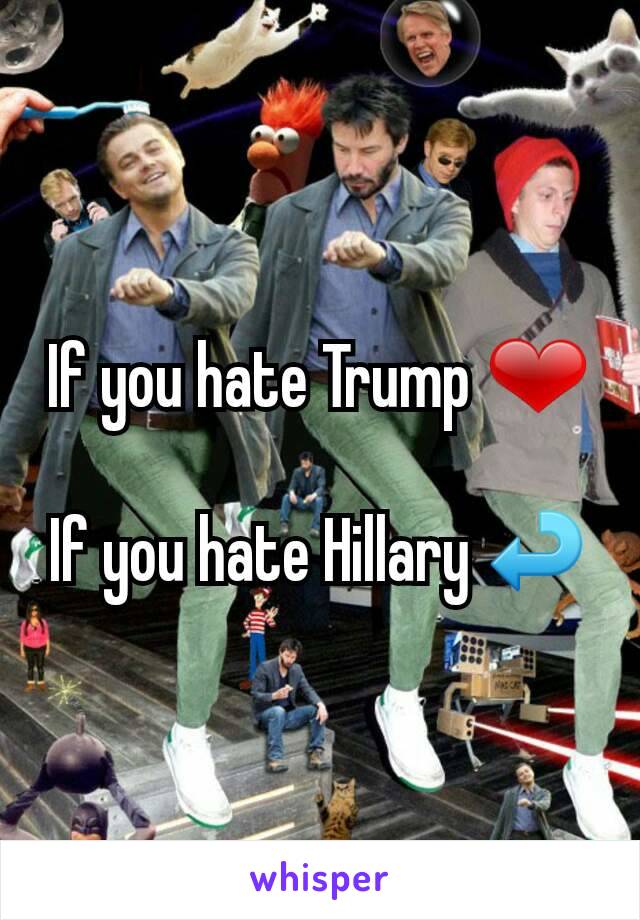 If you hate Trump ❤

If you hate Hillary ↩