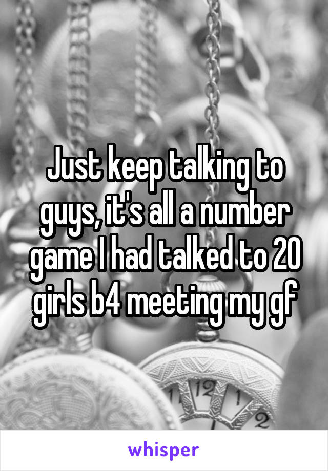 Just keep talking to guys, it's all a number game I had talked to 20 girls b4 meeting my gf