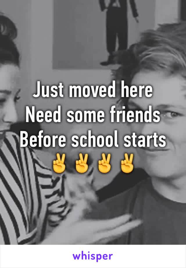 Just moved here
Need some friends 
Before school starts
✌️✌✌✌
