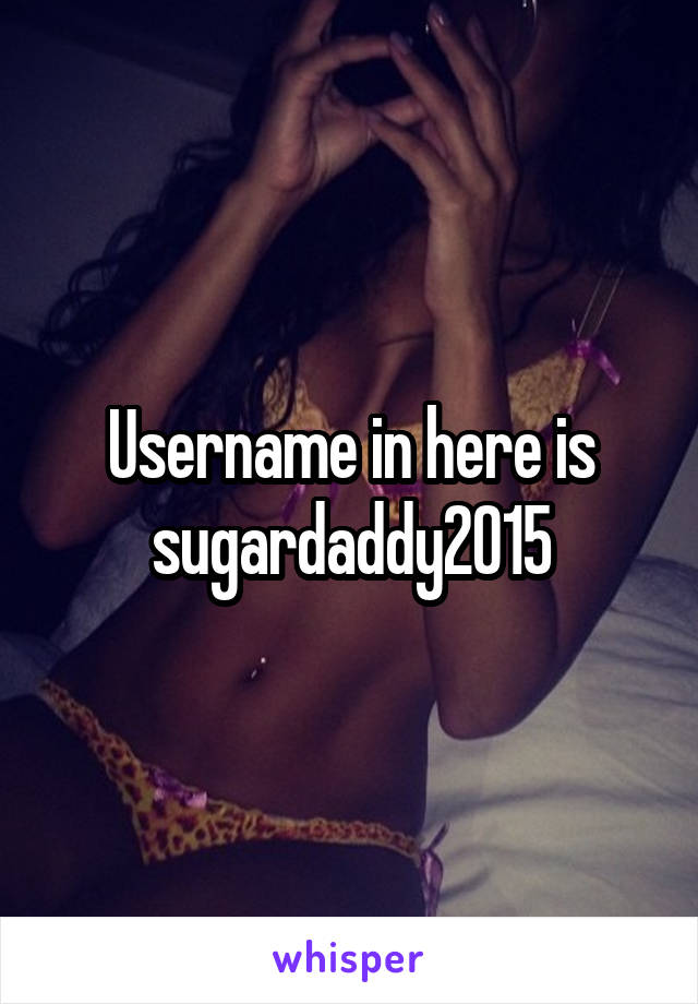 Username in here is sugardaddy2015