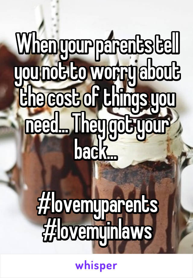 When your parents tell you not to worry about the cost of things you need... They got your back... 

#lovemyparents
#lovemyinlaws