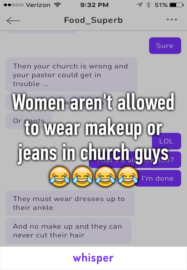 Women aren't allowed to wear makeup or jeans in church guys 😂😂😂😂