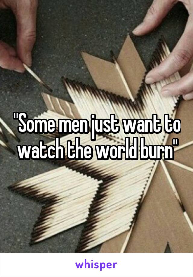 "Some men just want to watch the world burn"